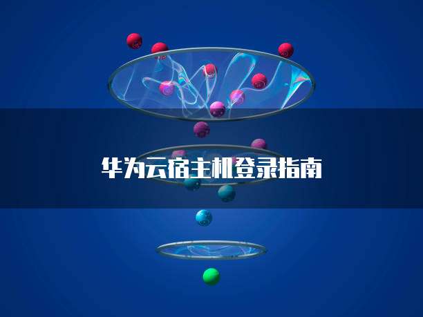 华为云宿主机登录指南