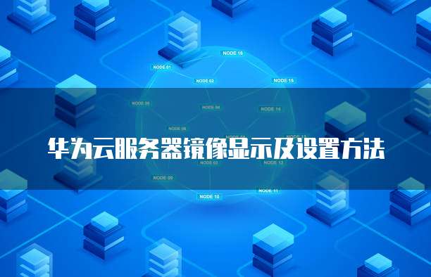 华为云服务器镜像显示及设置方法