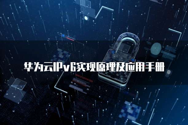华为云IPv6实现原理及应用手册