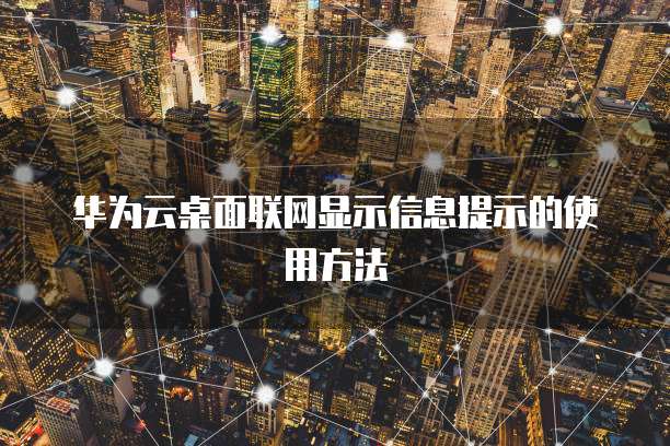 华为云桌面联网显示信息提示的使用方法