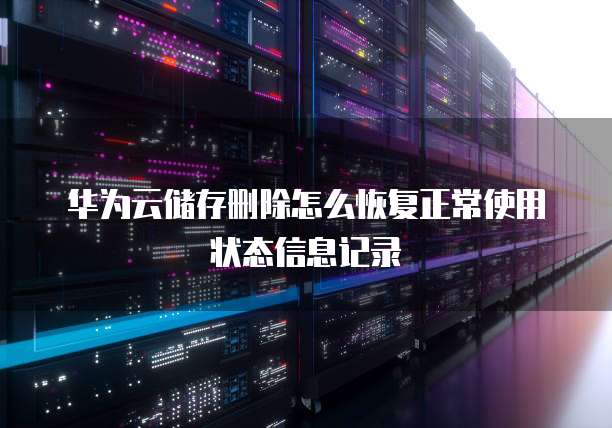 华为云储存删除怎么恢复正常使用状态信息记录