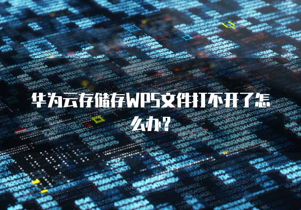 华为云存储存WPS文件打不开了怎么办？
