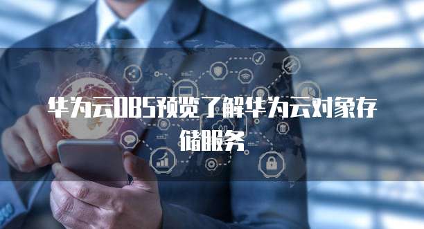 华为云OBS预览了解华为云对象存储服务