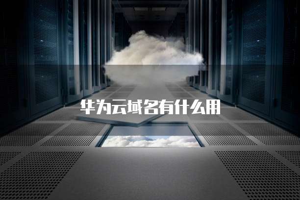 华为云域名有什么用