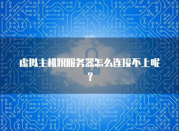 虚拟主机跟服务器怎么连接不上呢？