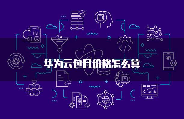 华为云包月价格怎么算
