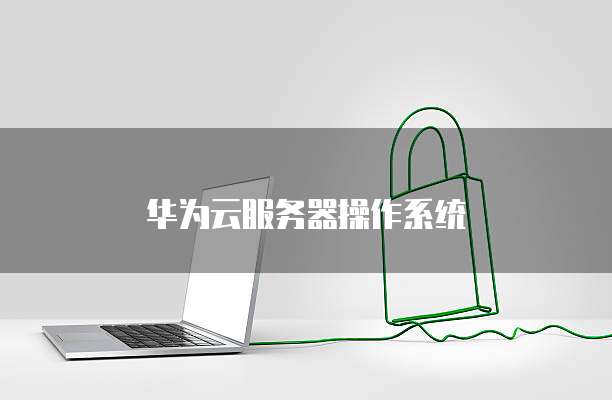 华为云服务器操作系统