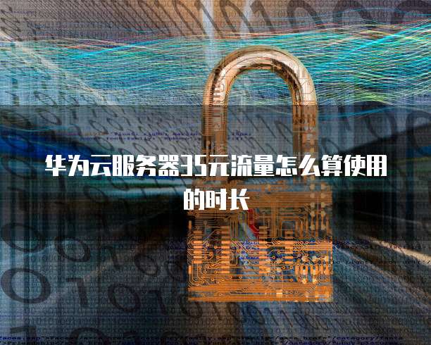 华为云服务器35元流量怎么算使用的时长
