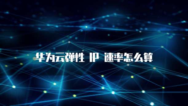 华为云弹性 IP 速率怎么算