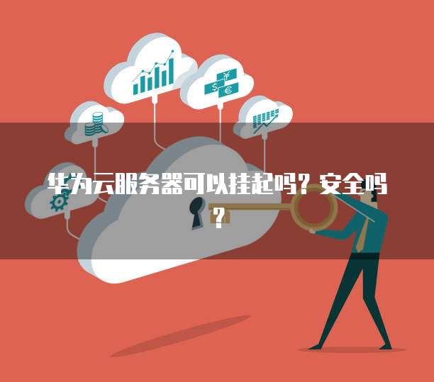 华为云服务器可以挂起吗？安全吗？