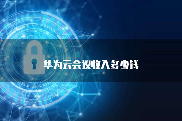 华为云会议收入多少钱