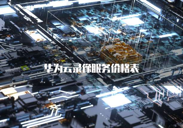 华为云录像服务价格表