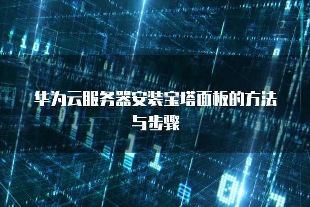 华为云服务器安装宝塔面板的方法与步骤