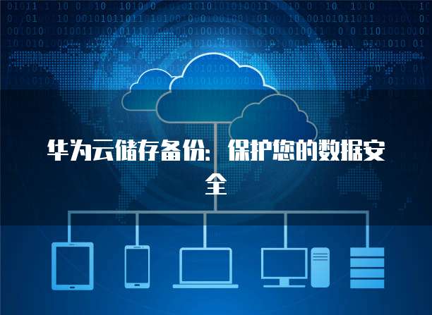 华为云储存备份：保护您的数据安全