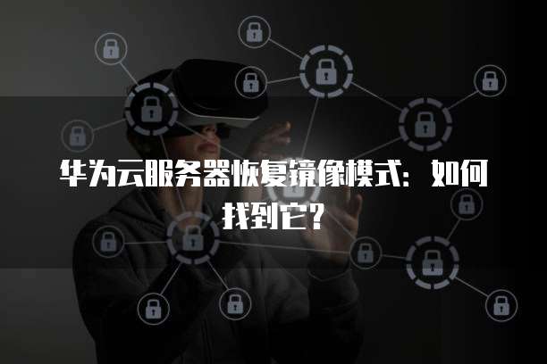 华为云服务器恢复镜像模式：如何找到它？