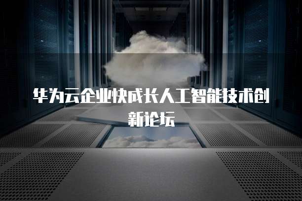 华为云企业快成长人工智能技术创新论坛