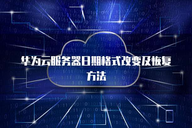 华为云服务器日期格式改变及恢复方法