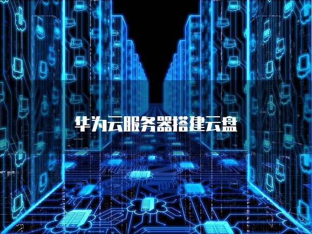华为云服务器搭建云盘