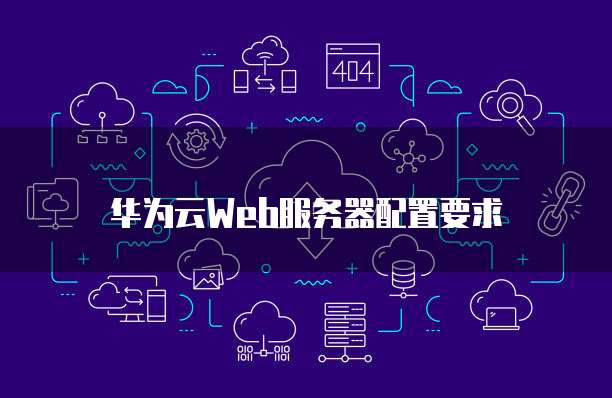 华为云Web服务器配置要求