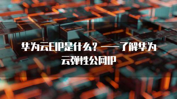 华为云EIP是什么？&mdash;&mdash;了解华为云弹性公网IP