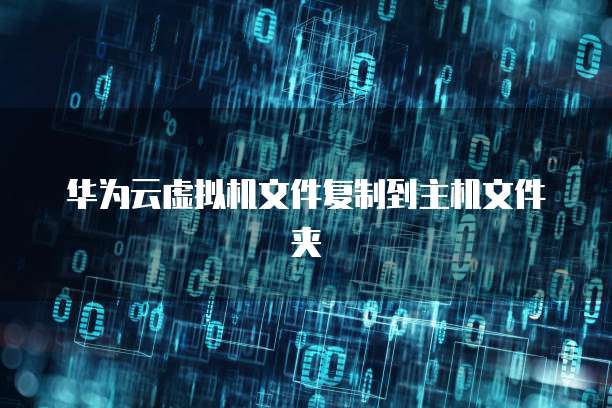 华为云虚拟机文件复制到主机文件夹