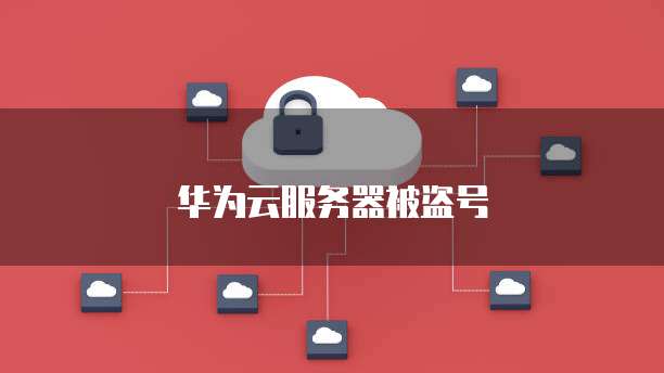 华为云服务器被盗号