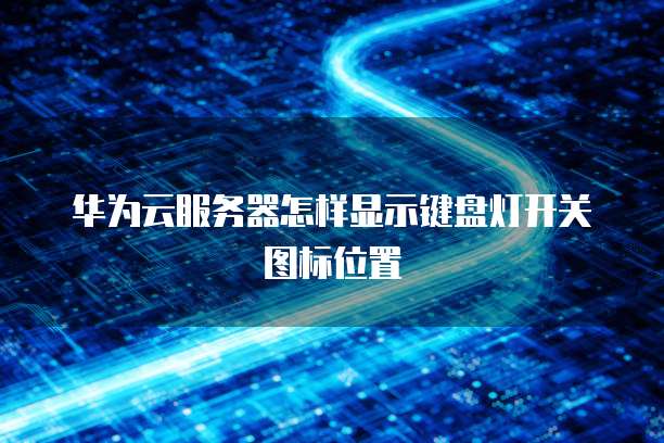 华为云服务器怎样显示键盘灯开关图标位置
