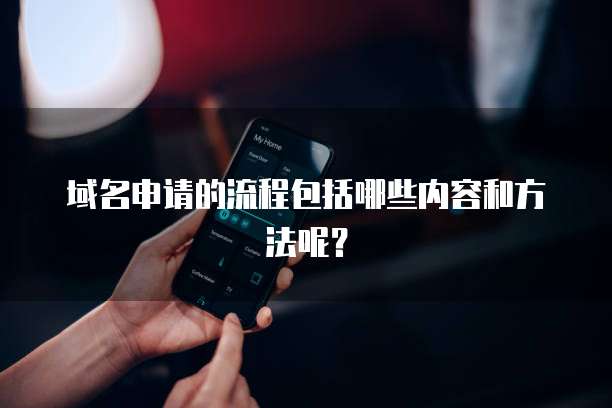 域名申请的流程包括哪些内容和方法呢？