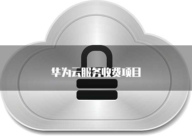 华为云服务收费项目