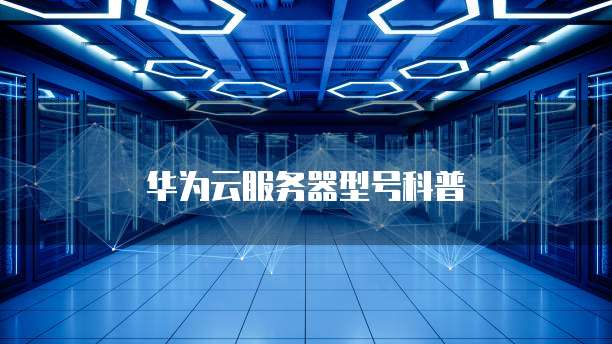 华为云服务器型号科普
