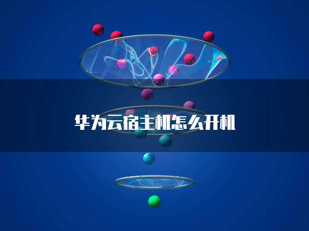华为云宿主机怎么开机