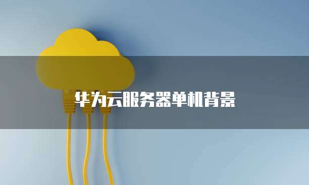 华为云服务器单机背景
