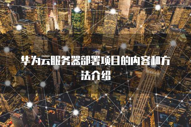 华为云服务器部署项目的内容和方法介绍