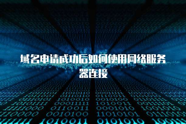 域名申请成功后如何使用网络服务器连接