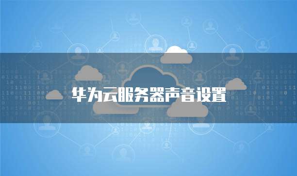 华为云服务器声音设置