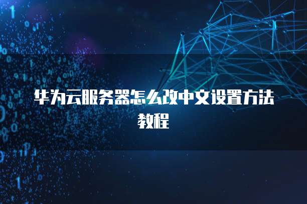 华为云服务器怎么改中文设置方法教程