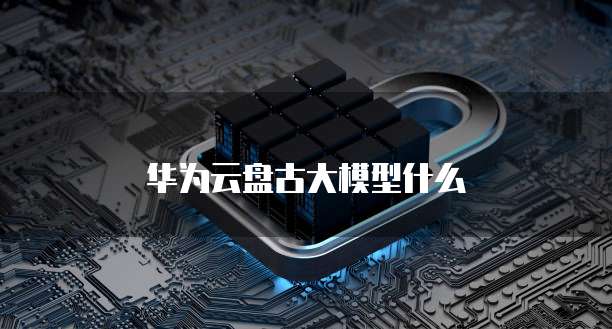华为云盘古大模型什么