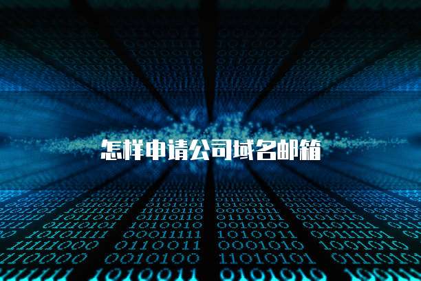 怎样申请公司域名邮箱