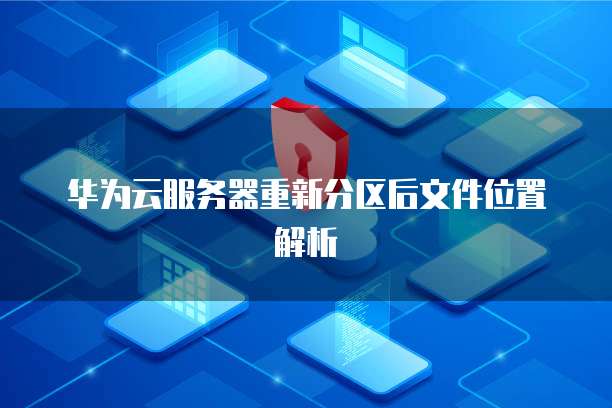 华为云服务器重新分区后文件位置解析