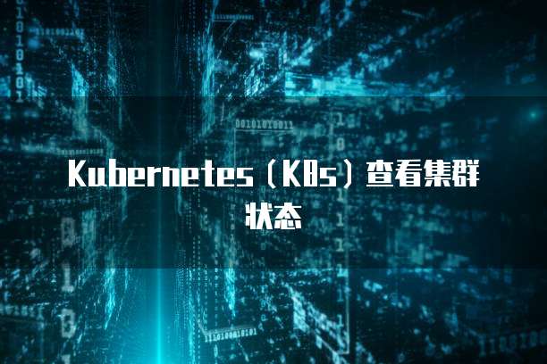Kubernetes（K8s）查看集群状态