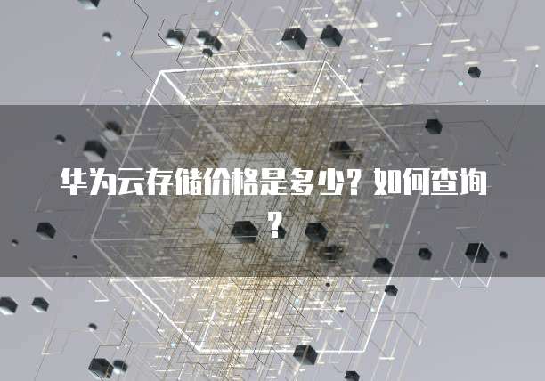 华为云存储价格是多少？如何查询？