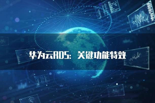 华为云RDS：关键功能特效