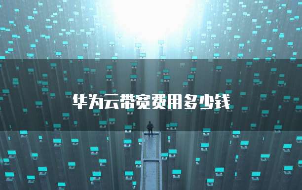 华为云带宽费用多少钱