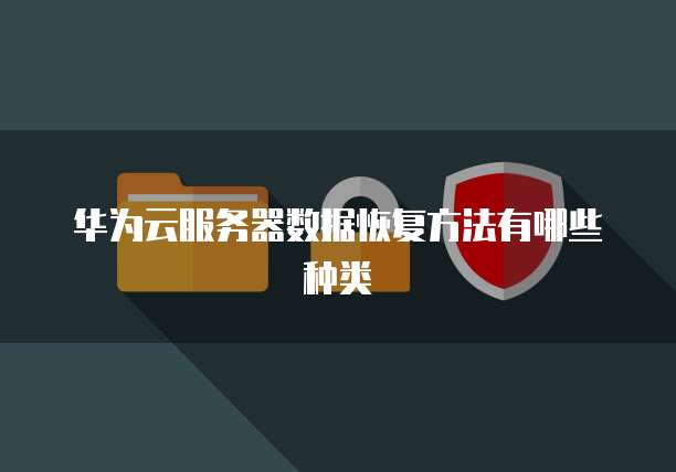 华为云服务器数据恢复方法有哪些种类
