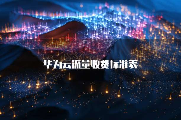华为云流量收费标准表