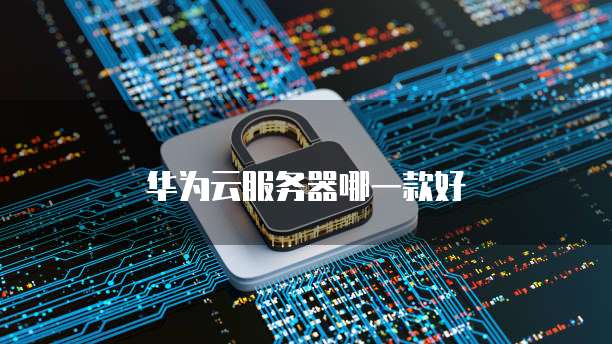 华为云服务器哪一款好