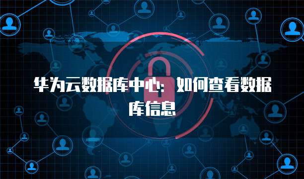 华为云数据库中心：如何查看数据库信息
