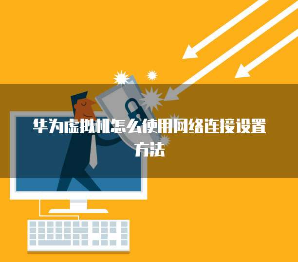 华为虚拟机怎么使用网络连接设置方法