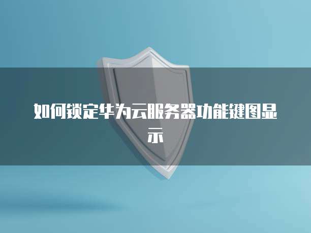 如何锁定华为云服务器功能键图显示