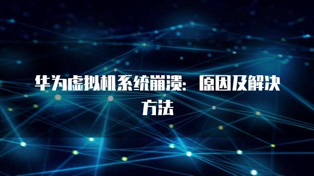 华为虚拟机系统崩溃：原因及解决方法